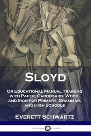 Bild des Verkufers fr Sloyd: Or Educational Manual Training with Paper, Cardboard, Wood, and Iron for Primary, Grammar, and High Schools by Schwartz, Everett [Paperback ] zum Verkauf von booksXpress