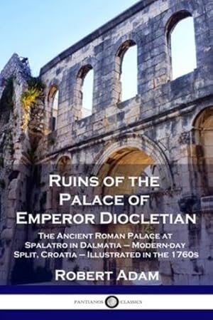 Bild des Verkufers fr Ruins of the Palace of Emperor Diocletian: The Ancient Roman Palace at Spalatro in Dalmatia - Modern-day Split, Croatia - Illustrated in the 1760s [Soft Cover ] zum Verkauf von booksXpress