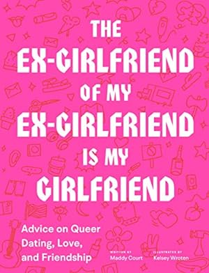 Immagine del venditore per Ex-Girlfriend of My Ex-Girlfriend: Advice on Queer Dating, Love, and Friendship by Court, Maddy [Paperback ] venduto da booksXpress