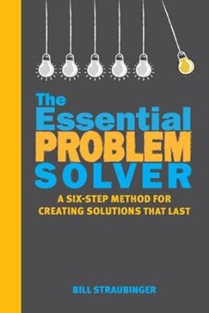 Seller image for The Essential Problem Solver: A Six-Step Method for Creating Solutions That Last by Straubinger, Bill [Paperback ] for sale by booksXpress