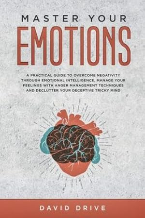 Image du vendeur pour Master Your Emotions: A Practical Guide to Overcome Negativity Through Emotional Intelligence, Manage Your Feelings with Anger Management Techniques [Soft Cover ] mis en vente par booksXpress