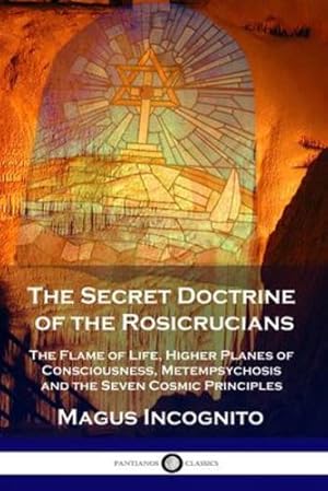 Seller image for The Secret Doctrine of the Rosicrucians: The Flame of Life, Higher Planes of Consciousness, Metempsychosis and the Seven Cosmic Principles by Incognito, Magus, Atkinson, William Walker [Paperback ] for sale by booksXpress