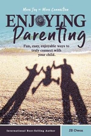 Seller image for Enjoying Parenting: Fun, Easy, Enjoyable Ways to Truly Connect with Your Child [Soft Cover ] for sale by booksXpress