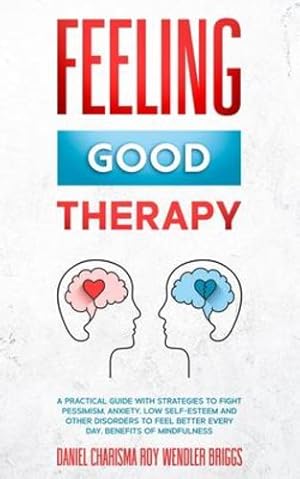 Bild des Verkufers fr Feeling Good Therapy: A Practical Guide with Strategies to Fight Pessimism, Anxiety, Low Self-Esteem and Other Disorders to Feel Better Every Day, Benefits Of Mindfulness [Soft Cover ] zum Verkauf von booksXpress