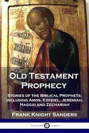 Seller image for Old Testament Prophecy: Stories of the Biblical Prophets, including Amos, Ezekiel, Jeremiah, Haggai and Zechariah by Sanders, Frank Knight [Paperback ] for sale by booksXpress
