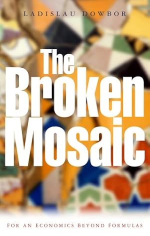 Immagine del venditore per The Broken Mosaic: For an Economics Beyond Equations by Dowbor, Ladislau [Paperback ] venduto da booksXpress
