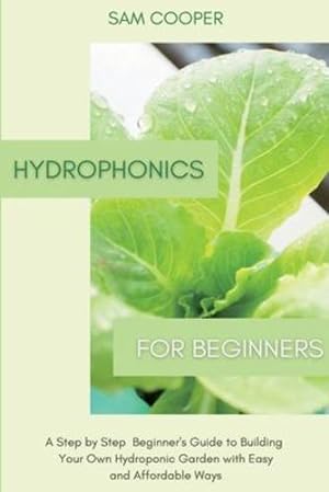 Bild des Verkufers fr Hydroponics for Beginners: A Step by Step Beginners Guide to Building Your Own Hydroponic Garden with Easy and Affordable Ways by Cooper, Sam [Paperback ] zum Verkauf von booksXpress
