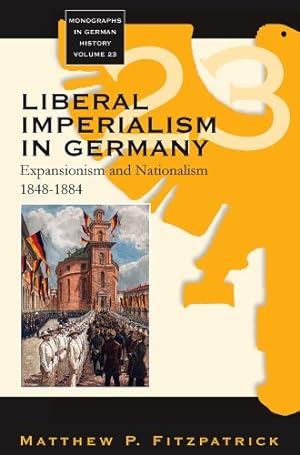 Image du vendeur pour Liberal Imperialism in Germany: Expansionism and Nationalism, 1848-1884 (Monographs in German History, 23) by Fitzpatrick, Matthew P. [Hardcover ] mis en vente par booksXpress