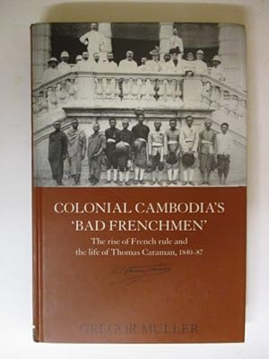 Image du vendeur pour Colonial Cambodia's 'Bad Frenchmen': the Rise of French Rule and the Life of Thomas Caraman, 1840-87 mis en vente par GREENSLEEVES BOOKS