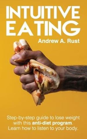 Seller image for Intuitive Eating: Step-by-Step Guide to Lose Weight With This Anti-Diet Program. Learn How To Listen Your Body. by A Rust, Andrew [Paperback ] for sale by booksXpress