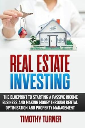 Bild des Verkufers fr Real Estate Investing: The Blueprint To Starting A Passive Income Business And Making Money Through Rental Optimization And Property Management by Turner, Timothy [Paperback ] zum Verkauf von booksXpress