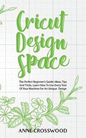 Seller image for Cricut Design Space: The Perfect Beginner's Guide: Ideas, T'ps And Tricks. Learn How To Use Every Tool Of £¾ur . F¾r An Unique Dµ''gn [Soft Cover ] for sale by booksXpress