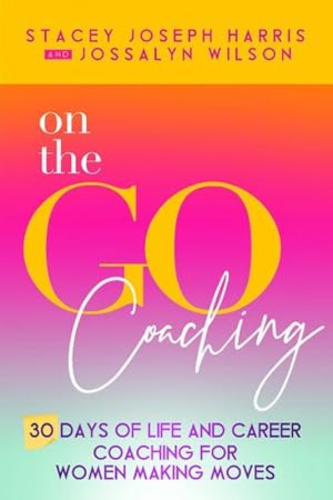 Seller image for On the Go Coaching: 30 Days of Life and Career Coaching for Women Making Moves by Harris, Stacey Joseph, Wilson, Jossalyn [Paperback ] for sale by booksXpress