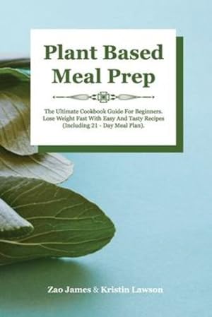 Image du vendeur pour Plant-Based Meal Prep: The Ultimate Cookbook Guide For Beginners Lose Weight Fast With Easy And Tasty Recipes (Including 21-Day Meal Plan) by Zao, James, Lawson, Kristin [Paperback ] mis en vente par booksXpress