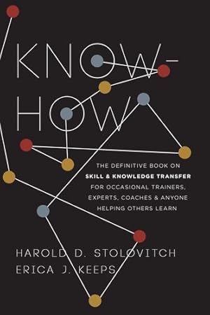 Seller image for Know-How: The Definitive Book on Skill and Knowledge Transfer for Occasional Trainers, Experts, Coaches, and Anyone Helping Others Learn by Stolovitch, Harold D., Keeps, Erica J. [Paperback ] for sale by booksXpress