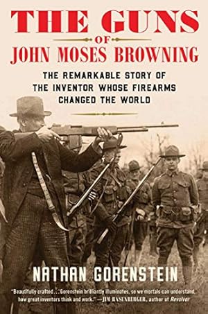 Bild des Verkufers fr The Guns of John Moses Browning: The Remarkable Story of the Inventor Whose Firearms Changed the World by Gorenstein, Nathan [Hardcover ] zum Verkauf von booksXpress