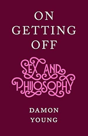 Image du vendeur pour On Getting Off: Sex and Philosophy by Young, Damon [Hardcover ] mis en vente par booksXpress