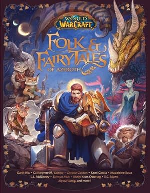 Seller image for World of Warcraft: Folk & Fairy Tales of Azeroth by Danuser, Steve, Garcia, Kami, Golden, Christie, Irons, Allison, McKinney, L.L., Muir, Tamsyn, Myers, E.C., Nix, Garth, Ostertag, Molly Knox, Roux, Madeleine, Valente, Cathrynne M., Wong, Alyssa [Hardcover ] for sale by booksXpress