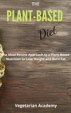 Seller image for The Plant-Based Diet: The Most Recent Approach to a Plant-Based Nutrition to Lose Weight and Burn Fat by Vegetarian Academy [Hardcover ] for sale by booksXpress