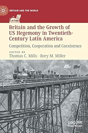 Imagen del vendedor de Britain and the Growth of US Hegemony in Twentieth-Century Latin America: Competition, Cooperation and Coexistence (Britain and the World) [Hardcover ] a la venta por booksXpress