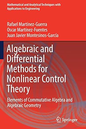 Seller image for Algebraic and Differential Methods for Nonlinear Control Theory: Elements of Commutative Algebra and Algebraic Geometry (Mathematical and Analytical Techniques with Applications to Engineering) by Mart ­nez-Guerra, Rafael, Mart ­nez-Fuentes, Oscar, Montesinos-Garc ­a, Juan Javier [Paperback ] for sale by booksXpress