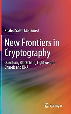 Seller image for New Frontiers in Cryptography: Quantum, Blockchain, Lightweight, Chaotic and DNA by Mohamed, Khaled Salah [Hardcover ] for sale by booksXpress
