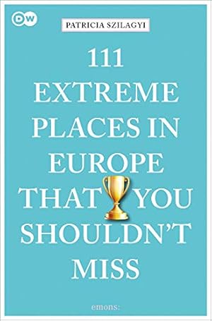 Imagen del vendedor de 111 Extreme Places in Europe That You Shouldn't Miss (111 Places in . That You Must Not Miss) by Szilagyi, Patricia [Paperback ] a la venta por booksXpress