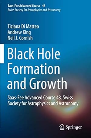 Seller image for Black Hole Formation and Growth: Saas-Fee Advanced Course 48. Swiss Society for Astrophysics and Astronomy by Di Matteo, Tiziana, King, Andrew, Cornish, Neil J. [Paperback ] for sale by booksXpress