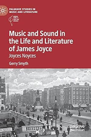 Image du vendeur pour Music and Sound in the Life and Literature of James Joyce: Joyces Noyces (Palgrave Studies in Music and Literature) by Smyth, Gerry [Hardcover ] mis en vente par booksXpress