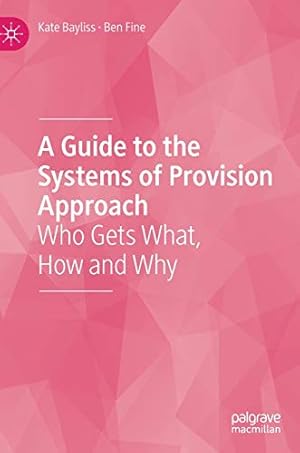 Seller image for A Guide to the Systems of Provision Approach: Who Gets What, How and Why by Bayliss, Kate, Fine, Ben [Hardcover ] for sale by booksXpress