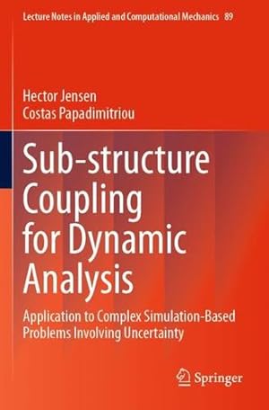 Bild des Verkufers fr Sub-structure Coupling for Dynamic Analysis: Application to Complex Simulation-Based Problems Involving Uncertainty (Lecture Notes in Applied and Computational Mechanics, 89) by Jensen, Hector, Papadimitriou, Costas [Paperback ] zum Verkauf von booksXpress