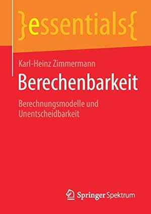 Seller image for Berechenbarkeit: Berechnungsmodelle und Unentscheidbarkeit (essentials) (German Edition) by Zimmermann, Karl-Heinz [Paperback ] for sale by booksXpress