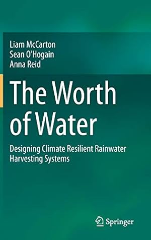 Immagine del venditore per The Worth of Water: Designing Climate Resilient Rainwater Harvesting Systems by McCarton, Liam, O'Hogain, Sean, Reid, Anna [Hardcover ] venduto da booksXpress