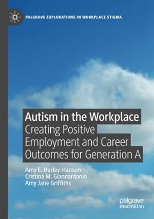 Seller image for Autism in the Workplace: Creating Positive Employment and Career Outcomes for Generation A (Palgrave Explorations in Workplace Stigma) by Hurley-Hanson, Amy E., Giannantonio, Cristina M., Griffiths, Amy Jane [Paperback ] for sale by booksXpress