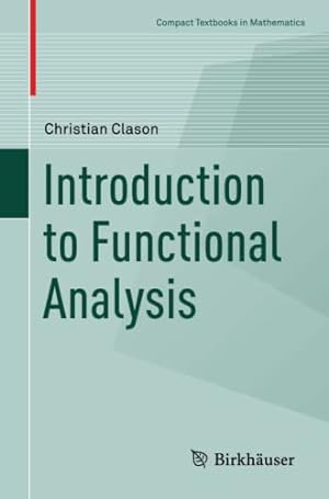 Imagen del vendedor de Introduction to Functional Analysis (Compact Textbooks in Mathematics) by Clason, Christian [Paperback ] a la venta por booksXpress