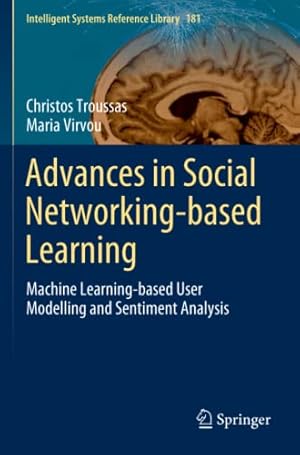 Seller image for Advances in Social Networking-based Learning: Machine Learning-based User Modelling and Sentiment Analysis (Intelligent Systems Reference Library, 181) by Troussas, Christos, Virvou, Maria [Paperback ] for sale by booksXpress