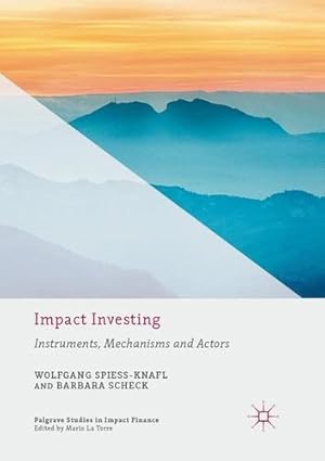 Seller image for Impact Investing: Instruments, Mechanisms and Actors (Palgrave Studies in Impact Finance) by Spiess-Knafl, Wolfgang, Scheck, Barbara [Paperback ] for sale by booksXpress