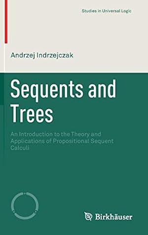 Seller image for Sequents and Trees: An Introduction to the Theory and Applications of Propositional Sequent Calculi (Studies in Universal Logic) by Indrzejczak, Andrzej [Hardcover ] for sale by booksXpress