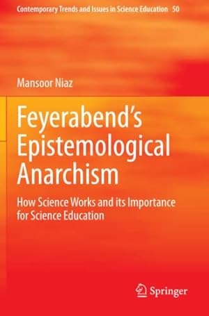 Seller image for Feyerabendâ  s Epistemological Anarchism: How Science Works and its Importance for Science Education (Contemporary Trends and Issues in Science Education, 50) by Niaz, Mansoor [Paperback ] for sale by booksXpress