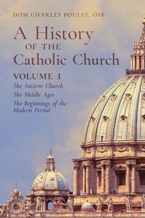 Seller image for A History of the Catholic Church: Vol. 1: The Ancient Church The Middle Ages The Beginnings of the Modern Period by Poulet, Dom Charles [Paperback ] for sale by booksXpress