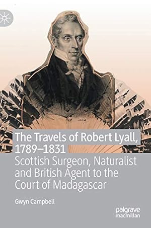 Seller image for The Travels of Robert Lyall, 1789â  1831: Scottish Surgeon, Naturalist and British Agent to the Court of Madagascar by Campbell, Gwyn [Hardcover ] for sale by booksXpress