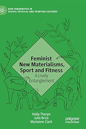 Bild des Verkufers fr Feminist New Materialisms, Sport and Fitness: A Lively Entanglement (New Femininities in Digital, Physical and Sporting Cultures) by Thorpe, Holly, Brice, Julie, Clark, Marianne [Hardcover ] zum Verkauf von booksXpress