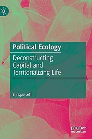 Image du vendeur pour Political Ecology: Deconstructing Capital and Territorializing Life by Leff, Enrique [Hardcover ] mis en vente par booksXpress