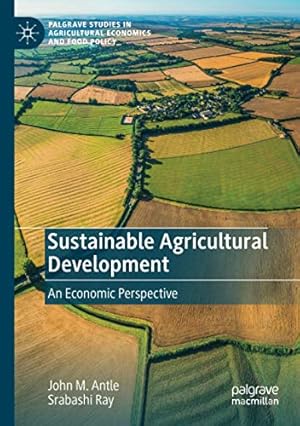 Seller image for Sustainable Agricultural Development: An Economic Perspective (Palgrave Studies in Agricultural Economics and Food Policy) by Antle, John M., Ray, Srabashi [Paperback ] for sale by booksXpress