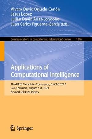 Imagen del vendedor de Applications of Computational Intelligence: Third IEEE Colombian Conference, ColCACI 2020, Cali, Colombia, August 7-8, 2020, Revised Selected Papers . in Computer and Information Science, 1346) [Paperback ] a la venta por booksXpress