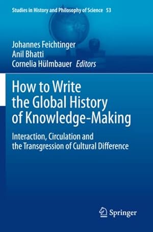 Seller image for How to Write the Global History of Knowledge-Making: Interaction, Circulation and the Transgression of Cultural Difference (Studies in History and Philosophy of Science, 53) [Paperback ] for sale by booksXpress