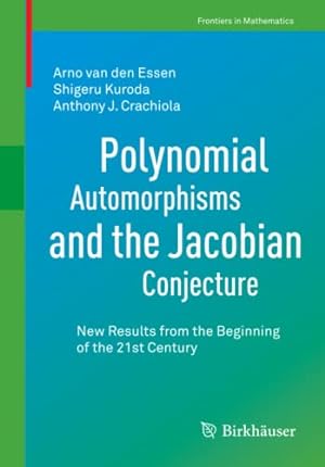 Seller image for Polynomial Automorphisms and the Jacobian Conjecture: New Results from the Beginning of the 21st Century (Frontiers in Mathematics) by van den Essen, Arno, Kuroda, Shigeru, Crachiola, Anthony J. [Paperback ] for sale by booksXpress