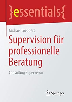 Seller image for Supervision f ¼r professionelle Beratung: Consulting Supervision (essentials) (German Edition) by Loebbert, Michael [Paperback ] for sale by booksXpress