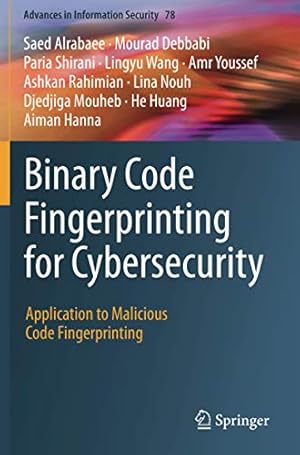 Bild des Verkufers fr Binary Code Fingerprinting for Cybersecurity: Application to Malicious Code Fingerprinting (Advances in Information Security, 78) by Alrabaee, Saed, Debbabi, Mourad, Shirani, Paria, Wang, Lingyu, Youssef, Amr, Rahimian, Ashkan, Nouh, Lina, Mouheb, Djedjiga, Huang, He, Hanna, Aiman [Paperback ] zum Verkauf von booksXpress