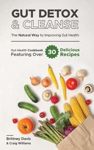 Seller image for Gut Detox & Cleanse - The Natural Way to Improving Gut Health: Gut Health Cookbook Featuring Over 30 Delicious Recipes by Davis, Brittney, Williams, Craig [Hardcover ] for sale by booksXpress